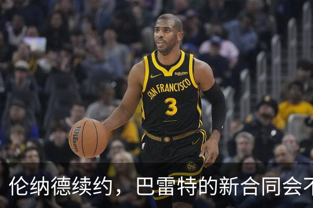 伦纳德续约，巴雷特的新合同会不会受影响？
