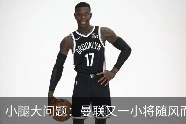 小腿大问题：曼联又一小将随风而逝！